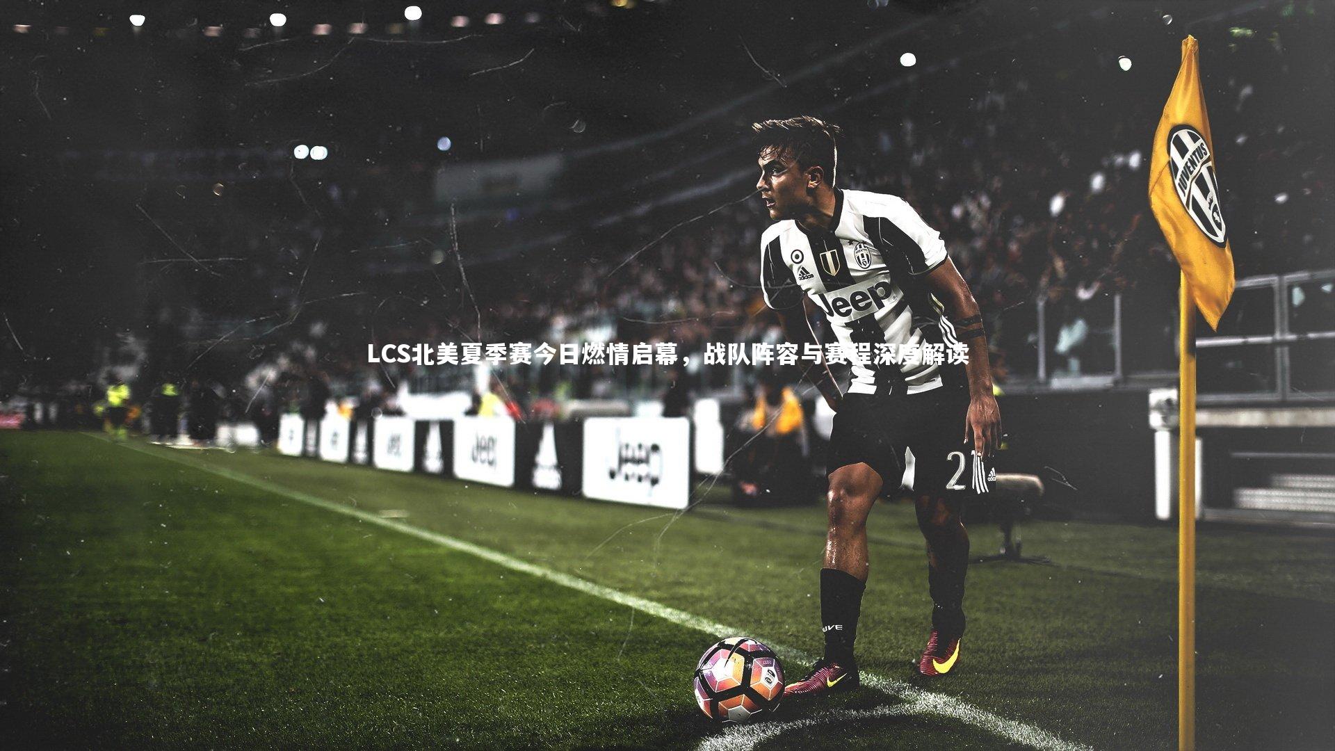 壹号娱乐官网|LCS北美夏季赛今日燃情启幕，战队阵容与赛程深度解读